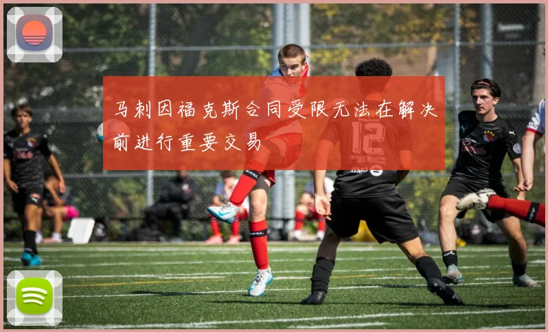 马刺因福克斯合同受限无法在解决前进行重要交易