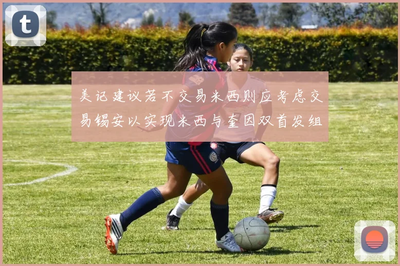 美记建议若不交易米西则应考虑交易锡安以实现米西与奎因双首发组合