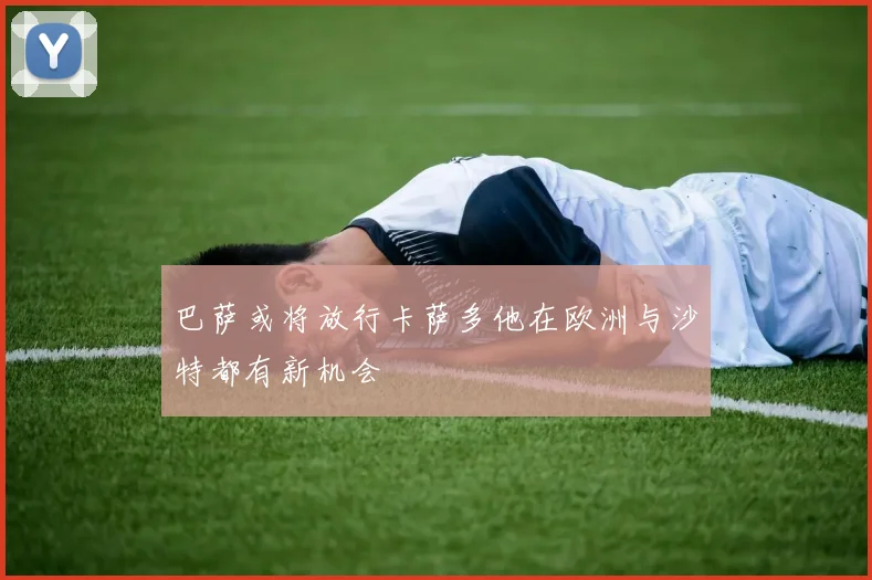 巴萨或将放行卡萨多他在欧洲与沙特都有新机会